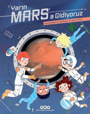 Yarın Mars'a Gidiyoruz - Kızıl Gezegene Yolculuğun İlk Seyir Defteri