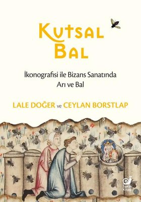 Kutsal Bal - İkonografisi ile Bizans Sanatında Arı ve Bal