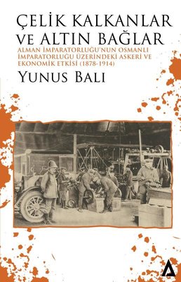 Çelik Kalkanlar ve Altın Bağlar: Alman İmparatorluğu'nun Osmanlı İmparatorluğu Üzerindeki Askeri ve Ekonomik Etkisi