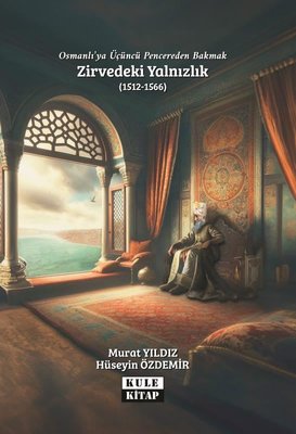 Osmanlı'ya Üçüncü Pencereden Bakmak: Zirvedeki Yalnızlık (1512 - 1566)