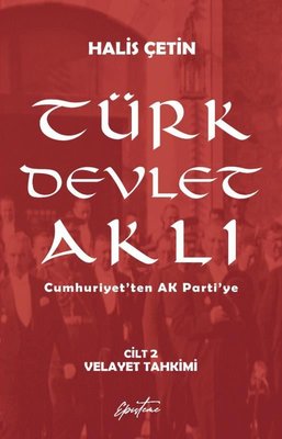 Türk Devlet Aklı Cilt 2 - Velayet Tahkimi - Cumhuriyet'ten AK Parti'ye
