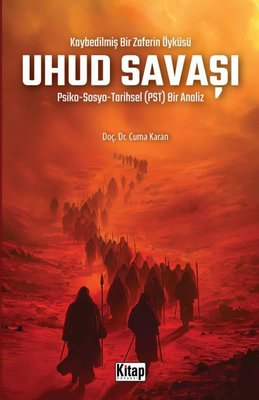 Uhud Savaşı: Psiko - Sosyo-Tarihsel (PST) Bir Analiz - Kaybedilmiş Bir Zaferin Öyküsü