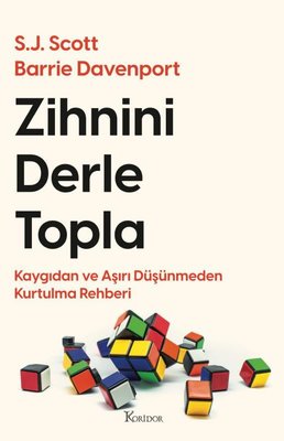 Zihnini Derle Topla - Kaygıdan ve Aşırı Düşünmeden Kurtulma Rehberi