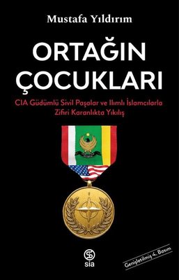 Ortağın Çocukları - CIA Güdümlü Sivil Paşalar ve İslamcılarla Zifiri Karanlıkta Yıkılış