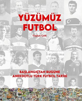Yüzümüz Futbol - Başlangıçtan Bugüne Anekdotlu Türk Futbol Tarihi