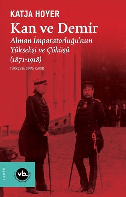 Kan ve Demir - Alman İmparatorluğu'nun Yükselişi ve Çöküşü (1871 - 1918)