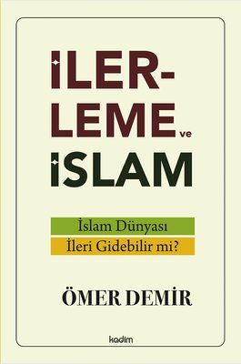 İlerleme ve İslam - İslam Dünyası İleri Gidebilir mi?