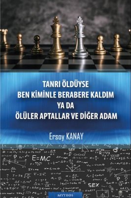 Tanrı Öldüyse Ben Kiminle Berabere Kaldım Ya da Ölüler Aptallar ve Diğer Adam