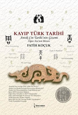 Kayıp Türk Tarihi - Antik Çin Tarihi'nin Gizemi Oğuz Ata'nın Mirası