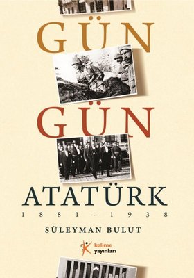 Gün Gün Atatürk 1881 - 1938