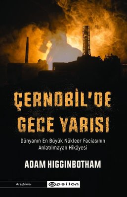 Çernobil'de Gece Yarısı: Dünyanın En Büyük Nükleer Faciasının Anlatılmayan Hikayesi