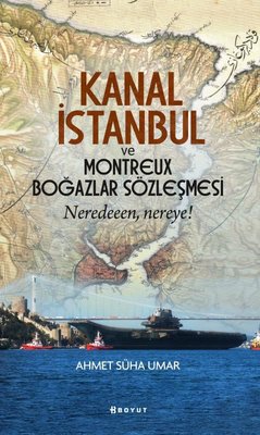 Kanal İstanbul ve Montreux Boğazlar Sözleşmesi - Neredeeen Nereye?