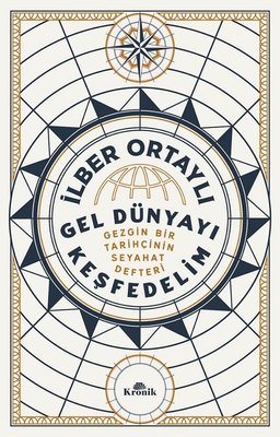 Gel Dünyayı Keşfedelim - Gezgin Bir Tarihçinin Seyahat Defteri