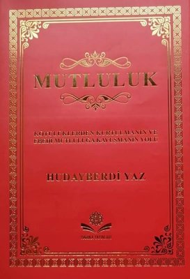 Mutluluk - Kötülüklerden Kurtulmanın ve Ebedi Mutluluğa Kavuşmanın Yolu