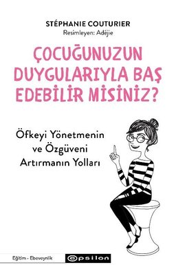 Çocuğunuzun Duygularıyla Baş Edebilir misiniz? Öfkeyi Yönetmenin ve Özgüveni Arttırmanın Yolları