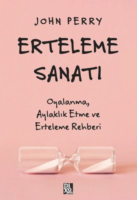 Erteleme Sanatı - Oyalanma Aylaklık Etme ve Erteleme Rehberi