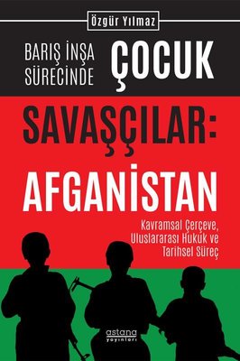 Barış İnşa Sürecinde Çocuk Savaşçılar: Afganistan - Kavramsal Çerçeve Uluslararası Hukuk ve Tarihse