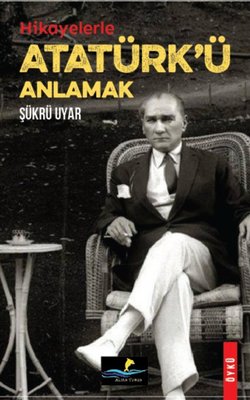 Hikayelerle Atatürk'ü Anlamak