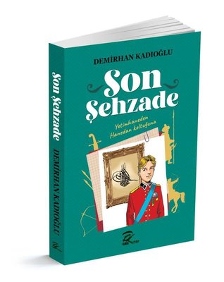 Son Şehzade - Yetimhaneden Hanedan Koltuğuna