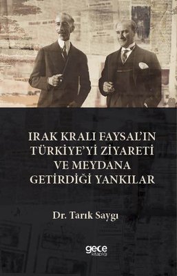 Irak Kralı Faysal'ın Türkiye'yi Ziyareti  ve Meydana Getirdiği Yankılar