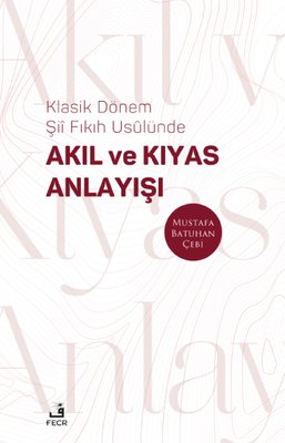 Klasik Dönem Şii Fıkıh Usulunde Akıl ve Kıyas Anlayışı