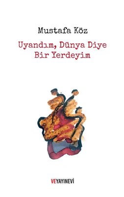 Uyandım Dünya Diye Bir Yerdeyim