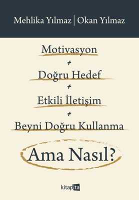 Motivasyon + Doğru Hedef + Etkili İletişim + Beyni Doğru Kullanma Ama Nasıl?