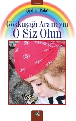 Gökkuşağı Aramayın O Siz Olun