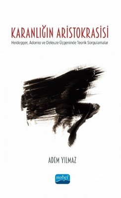 Karanlığın Aristokrasisi - Heidegger Adorno ve Deleuze Üçgeninde Teorik Sorgulamalar