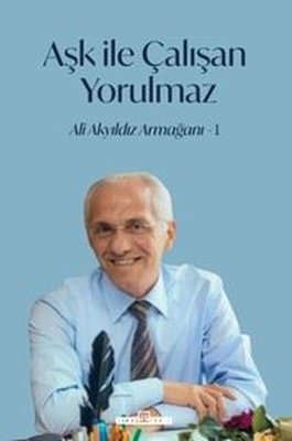 Aşk İle Çalışan Yorulmaz 1 - Ali Akyıldız Armağanı