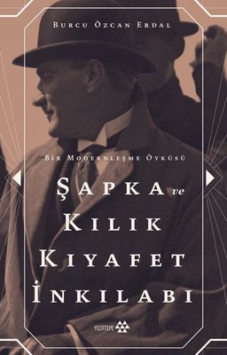 Şapka ve Kılık Kıyafet İnkılabı - Bir Modernleşme Öyküsü