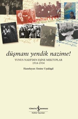 Düşmanı Yendik Nazime! Yunus Nadi'den Eşine Mektuplar 1914 - 1934