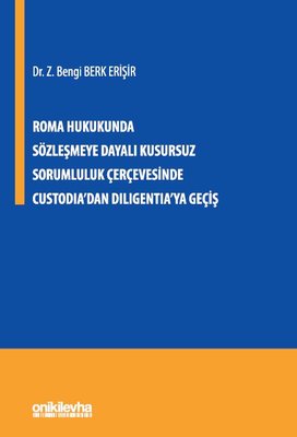 Roma Hukukunda Sözleşmeye Dayalı Kusursuz Sorumluluk Çerçevesinde Custodia'dan Diligentia'ya Geçiş