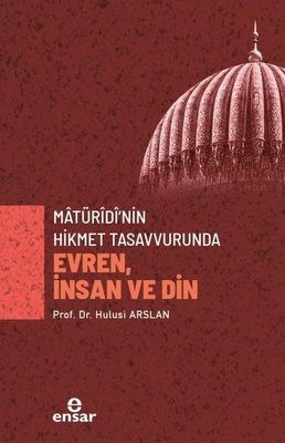 Matüridi'nin Hikmet Tasavvurunda Evren İnsan ve Din