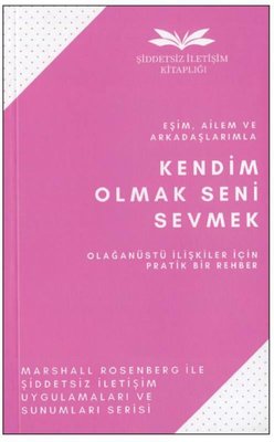 Eşim Ailem ve Arkadaşlarımla Kendim Olmak Seni Sevmek - Olağanüstü İlişkiler İçin Pratik Bir Rehber