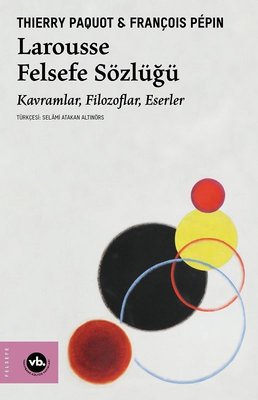 Larousse Felsefe Sözlüğü - Kavramlar Filozoflar Eserler