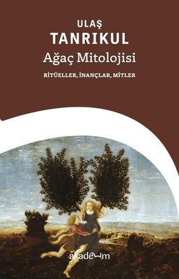 Ağaç Mitolojisi: Ritüeller İnançlar Mitler