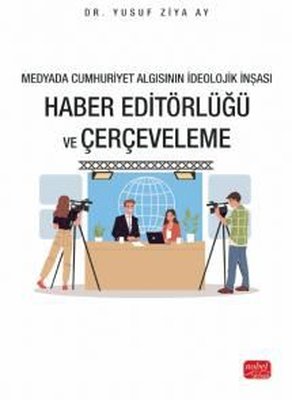 Haber Editörlüğü ve Çerçeveleme - Medyada Cumhuriyet Algısının İdeolojik İnşası