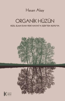 Organik Hüzün - Kızıl Elma'dan Yeni Hayat'a Eşik'ten Kuyu'ya