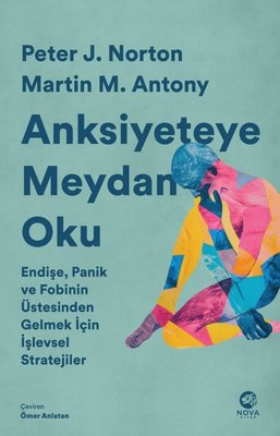 Anksiyeteye Meydan Oku - Endişe Panik ve Fobinin Üstesinden Gelmek İçin İşlevsel Stratejiler