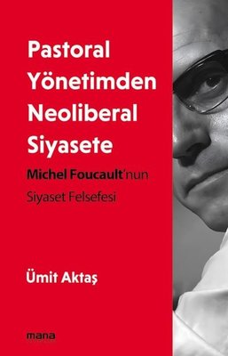 Pastoral Yönetimden Neoliberal Siyasete - Michel Foucault'nun Siyaset Felsefesi