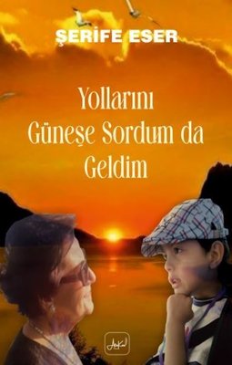 Yollarını Güneşe Sordum da Geldim