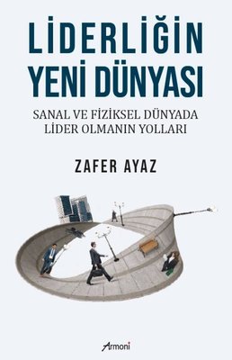 Liderliğin Yeni Dünyası - Sanal ve Fiziksel Dünyada Lider Olmanın Yolları