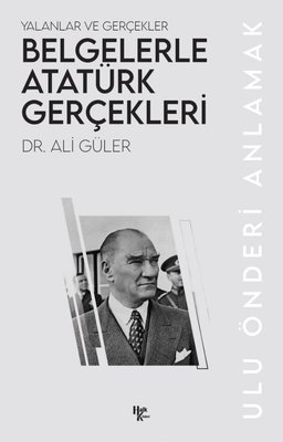 Belgelerle Atatürk Gerçekleri - Yalanlar ve Gerçekler