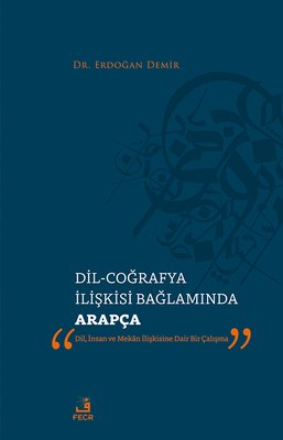 Dil - Coğrafya İlişkisi Bağlamında Arapça - Dil İnsan ve Mekan İlişkisine Dair Bir Çalışma