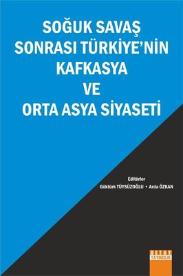 Soğuk Savaş Sonrası Türkiye'nin Kafkasya ve Orta Asya Siyaseti