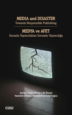 Media and Disaster Towards Responsible Publishing - Medya ve Afet - Sorunlu Yayıncılıktan Sorumlu Yayıncılığa