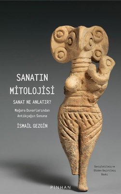 Sanatın Mitolojisi - Sanat Ne Anlatır? Mağara Duvarlarından Antikçağın Sonuna