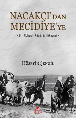 Nacakçı'dan Mecidiye'ye - Bir Muhacir Köyünün Hikayesi