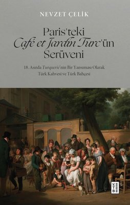 Paris'teki Cafe et Jardin Turc'ün Serüveni - 18. Asırda Turquerie'nin Bir Yansıması Olarak Türk Kahvesi ve Türk Bahçesi